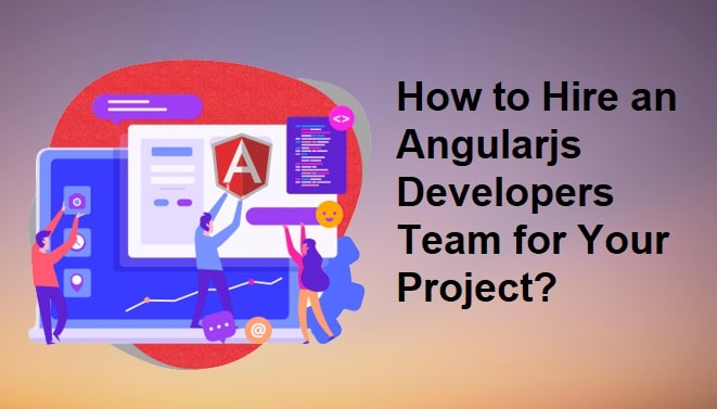 How to Hire an Angularjs Developers Team for Your Project